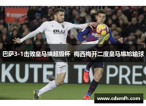 巴萨3-1击败皇马擒超级杯  梅西梅开二度皇马尴尬输球
